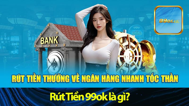 Rút Tiền 99ok là gì?