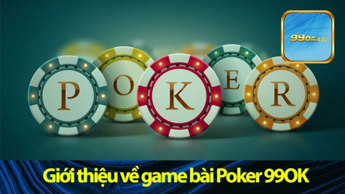 Giới thiệu tổng quan về game bài Poker 99OK