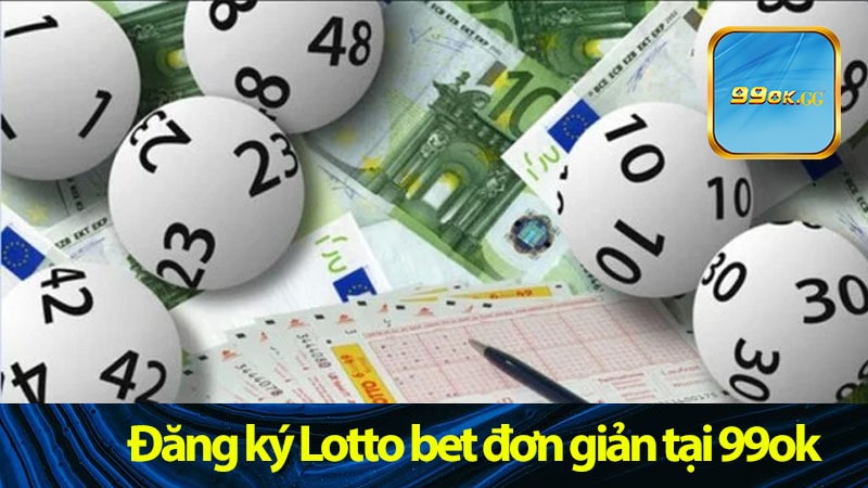 Đăng ký Lotto bet đơn giản tại 99ok