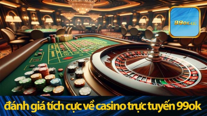 Các đánh giá tích cực về casino trực tuyến