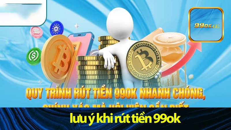 Một số lưu ý khi rút tiền 99ok mà người chơi cần biết